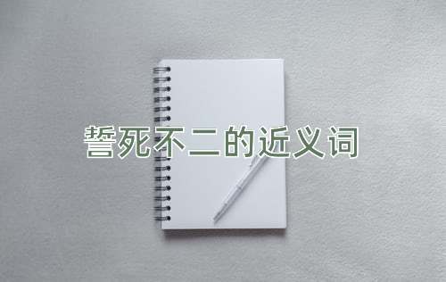 誓死不二的近义词