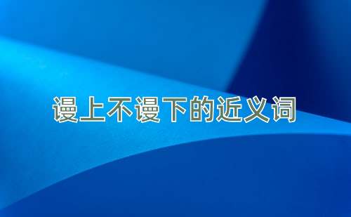 谩上不谩下的近义词