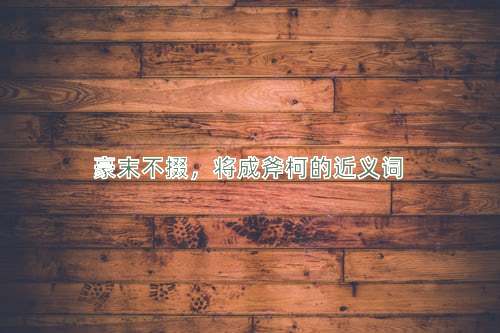 豪末不掇，将成斧柯的近义词