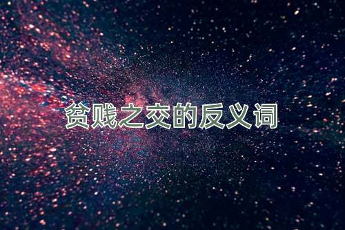 贫贱之交的反义词