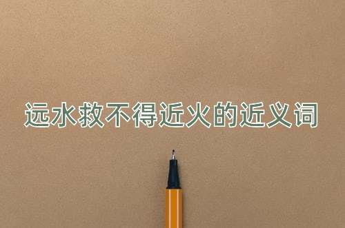 远水救不得近火的近义词