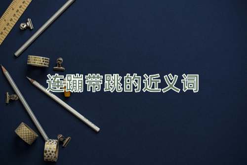 连蹦带跳的近义词
