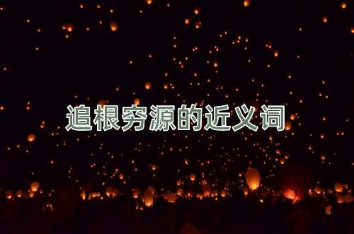 追根穷源的近义词