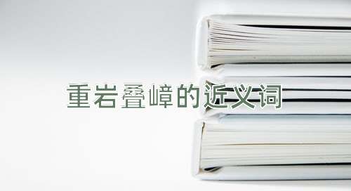 重岩叠嶂的近义词