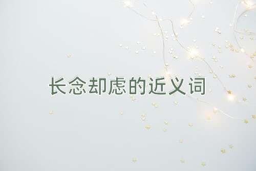 长念却虑的近义词