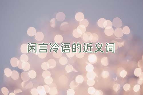 闲言冷语的近义词