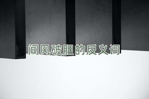 闻风破胆的反义词