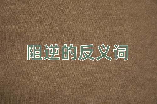 阻逆的反义词