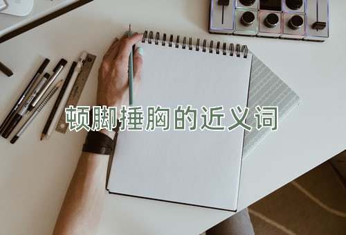 顿脚捶胸的近义词