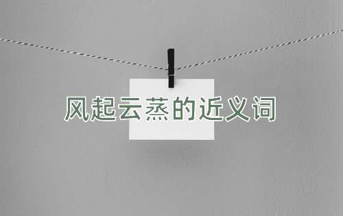 风起云蒸的近义词