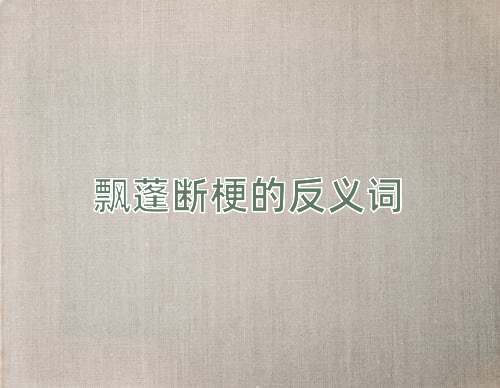 飘蓬断梗的反义词