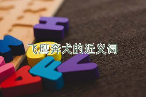 飞鹰奔犬的近义词