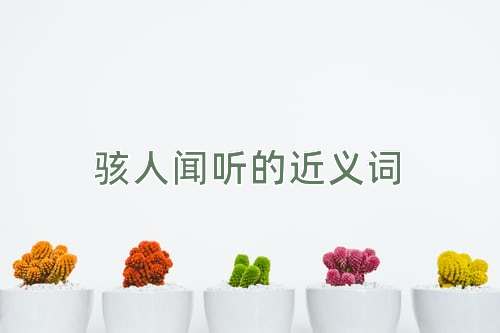 骇人闻听的近义词