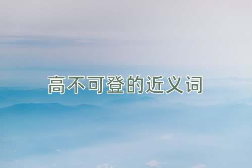高不可登的近义词