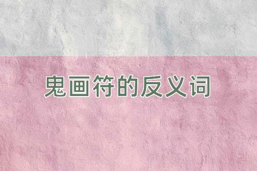 鬼画符的反义词