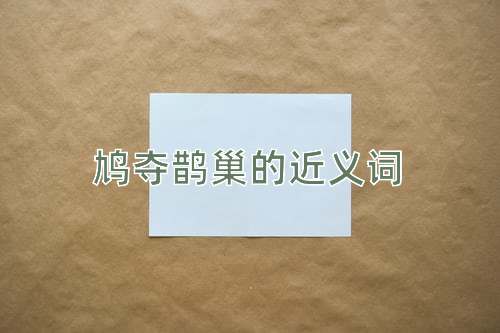 鸠夺鹊巢的近义词