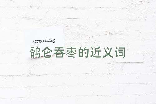 鹘仑吞枣的近义词