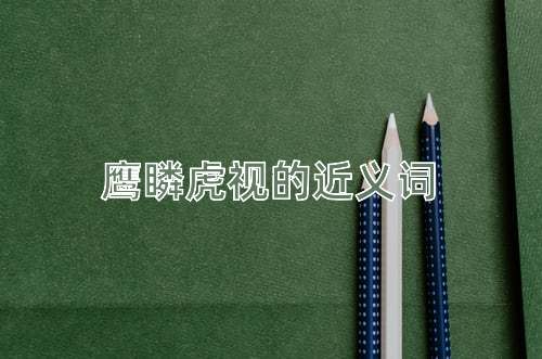 鹰瞵虎视的近义词