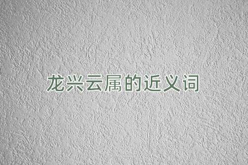 龙兴云属的近义词